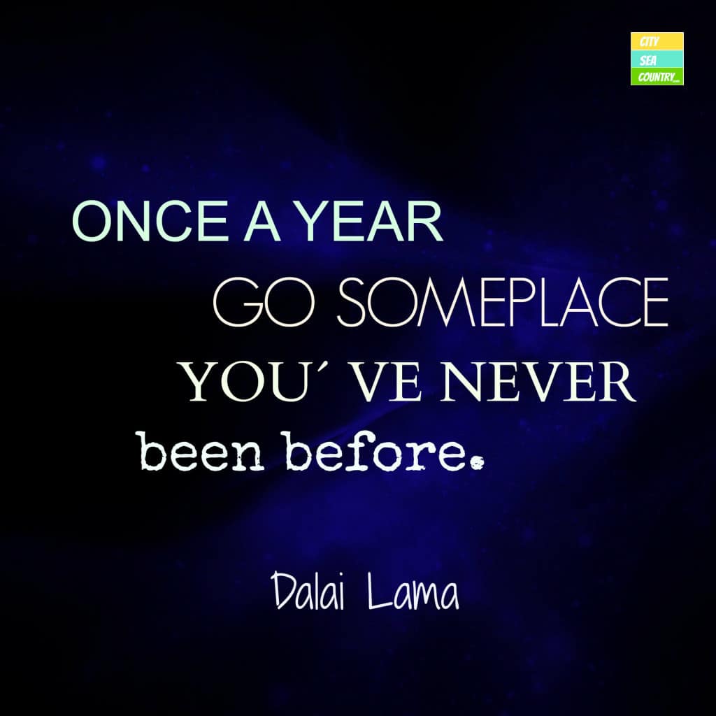 Dalai Lama quote Once a year go someplace you´ve never been before