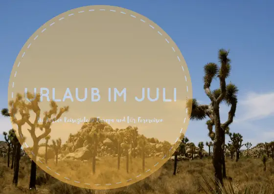 Urlaub im Juli: die schönsten Reiseziele in Europa und für Fernreisen