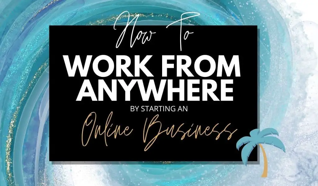 Work and travel: How to work from anywhere in the world by starting an online business